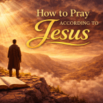 How to Pray According to Jesus